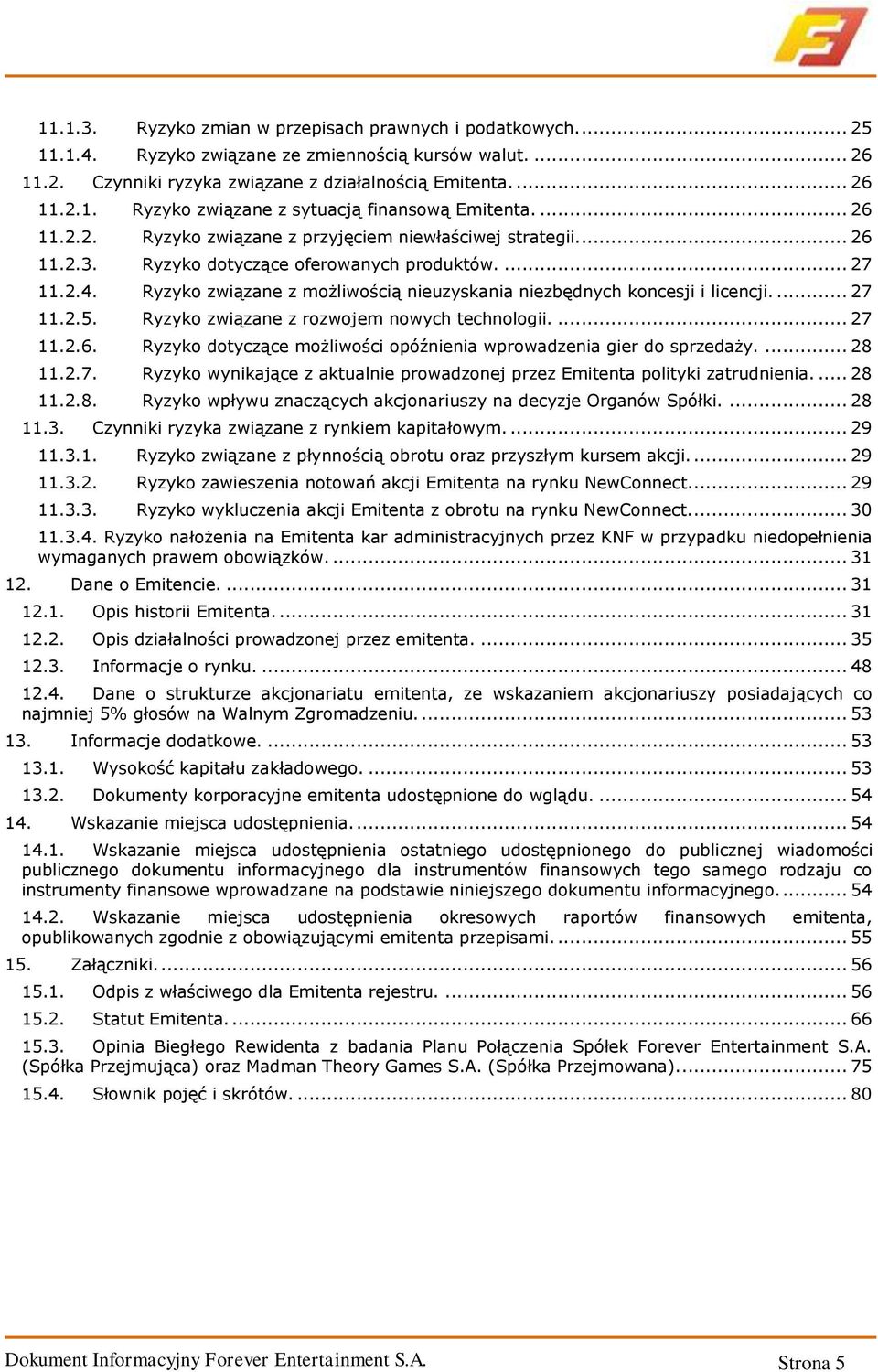 Ryzyko związane z możliwością nieuzyskania niezbędnych koncesji i licencji.... 27 11.2.5. Ryzyko związane z rozwojem nowych technologii.... 27 11.2.6.