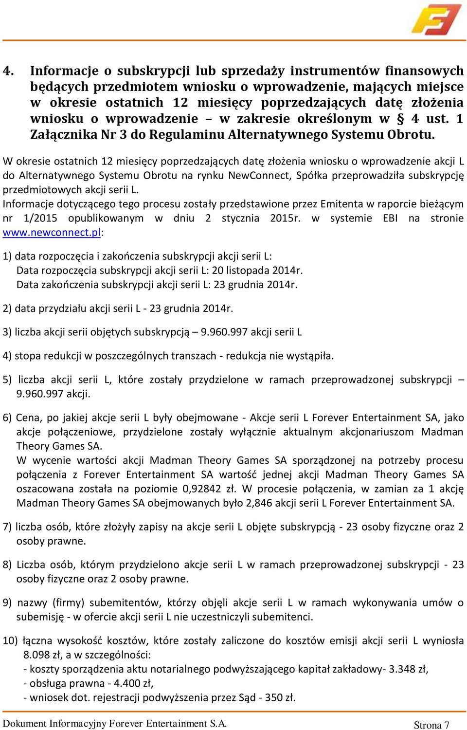 W okresie ostatnich 12 miesięcy poprzedzających datę złożenia wniosku o wprowadzenie akcji L do Alternatywnego Systemu Obrotu na rynku NewConnect, Spółka przeprowadziła subskrypcję przedmiotowych