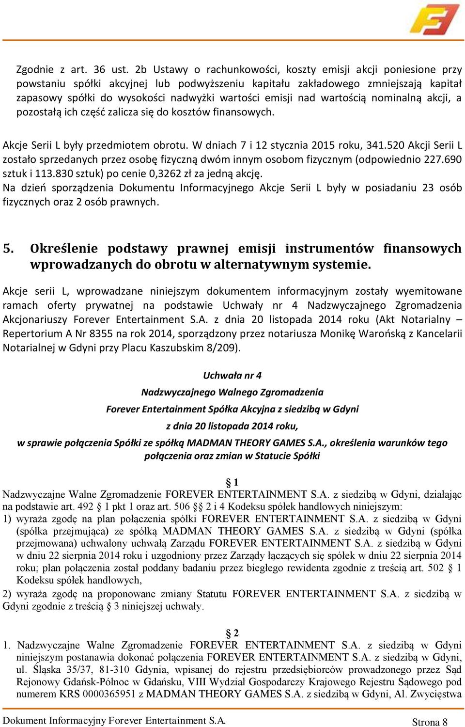 emisji nad wartością nominalną akcji, a pozostałą ich część zalicza się do kosztów finansowych. Akcje Serii L były przedmiotem obrotu. W dniach 7 i 12 stycznia 2015 roku, 341.