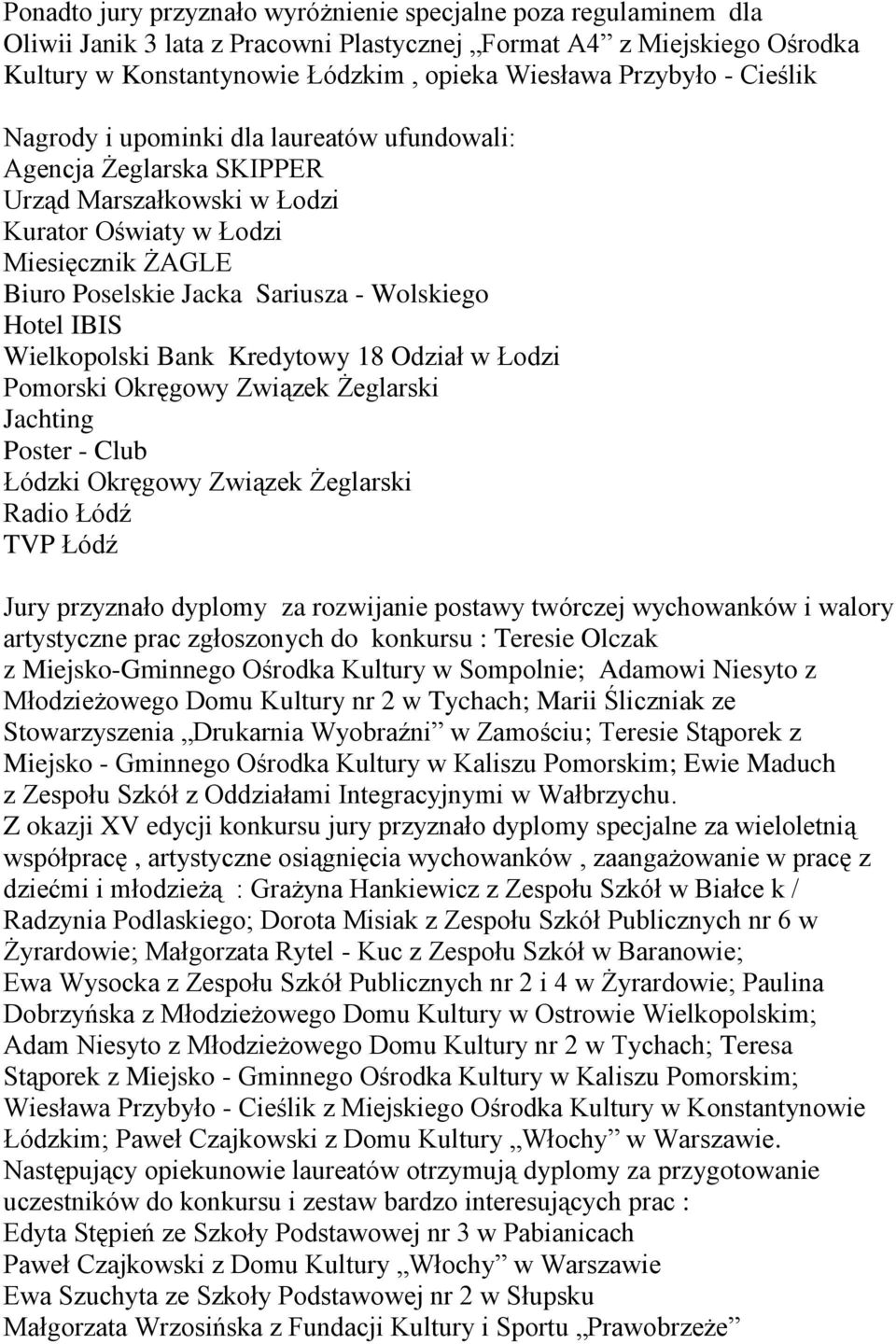 IBIS Wielkopolski Bank Kredytowy 18 Odział w Łodzi Pomorski Okręgowy Związek Żeglarski Jachting Poster - Club Łódzki Okręgowy Związek Żeglarski Radio Łódź TVP Łódź Jury przyznało dyplomy za