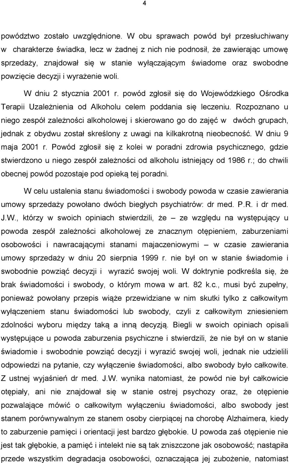 decyzji i wyrażenie woli. W dniu 2 stycznia 2001 r. powód zgłosił się do Wojewódzkiego Ośrodka Terapii Uzależnienia od Alkoholu celem poddania się leczeniu.