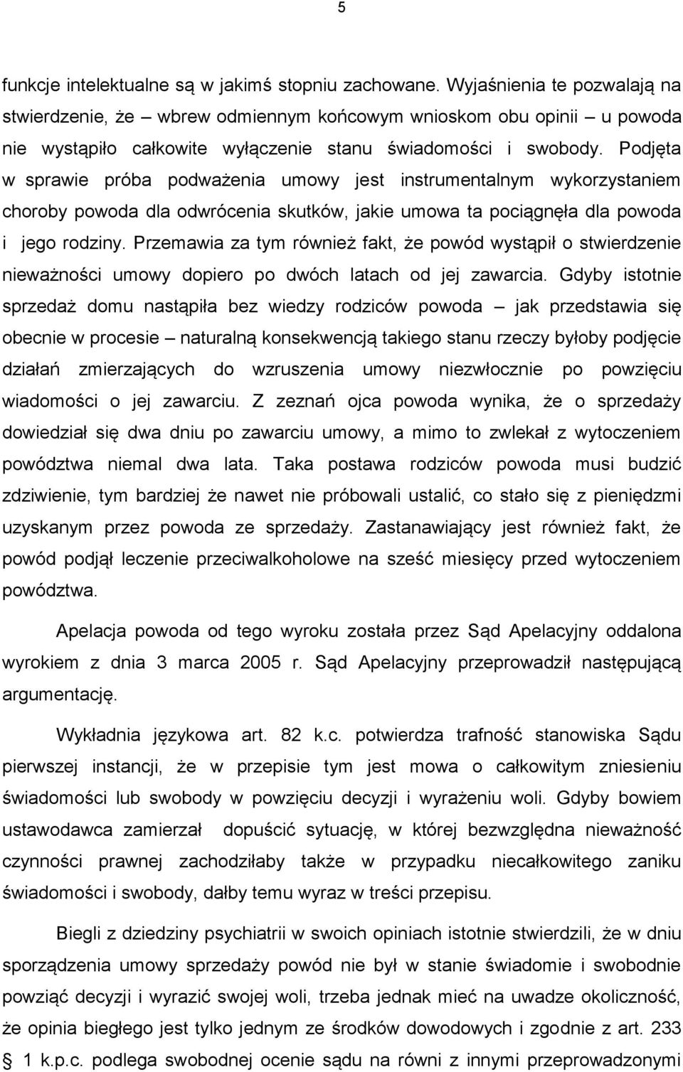 Podjęta w sprawie próba podważenia umowy jest instrumentalnym wykorzystaniem choroby powoda dla odwrócenia skutków, jakie umowa ta pociągnęła dla powoda i jego rodziny.