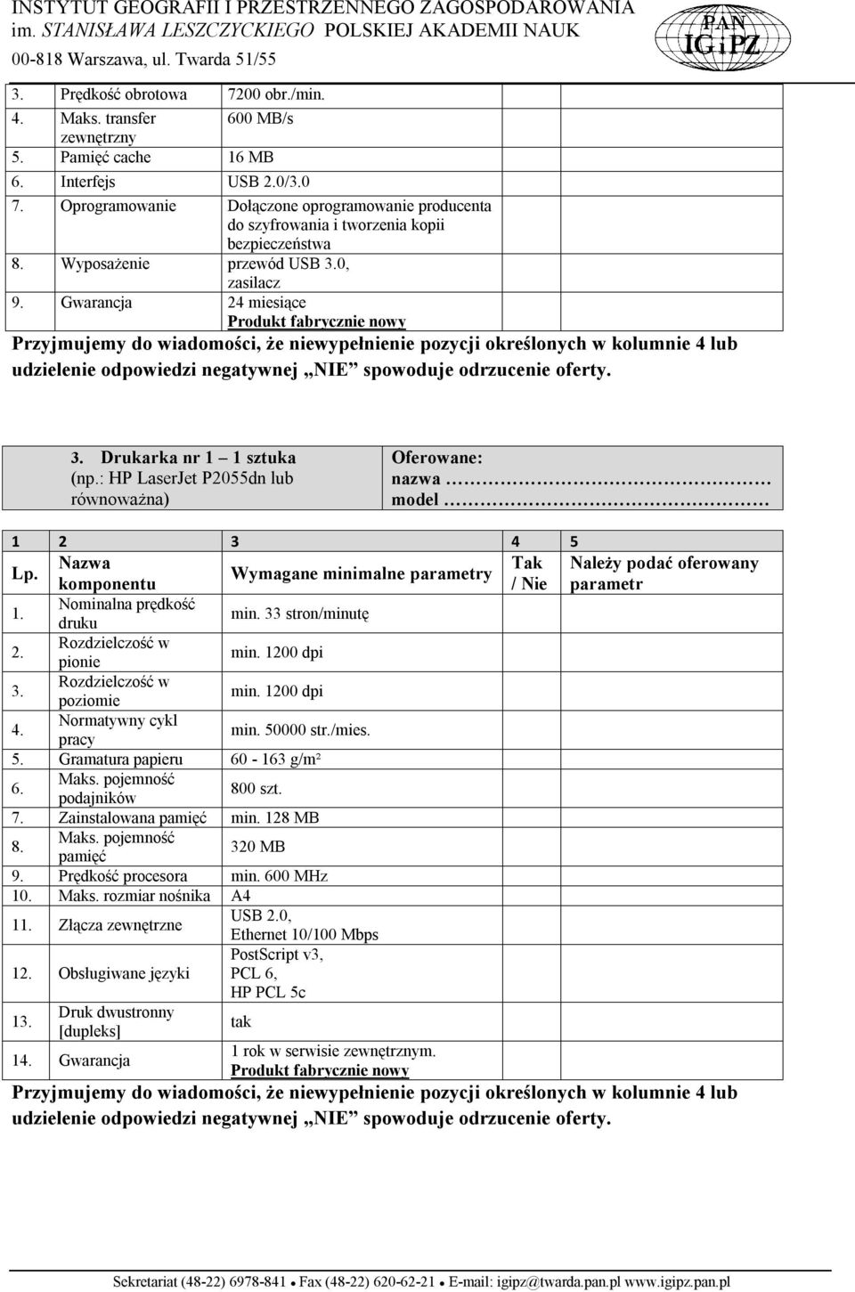 Drukarka nr 1 1 sztuka (np.: HP LaserJet P2055dn lub równoważna) model Tak Należy podać oferowany / Nie parametr 1. Nominalna prędkość druku min. 33 stron/minutę 2. Rozdzielczość w pionie min.