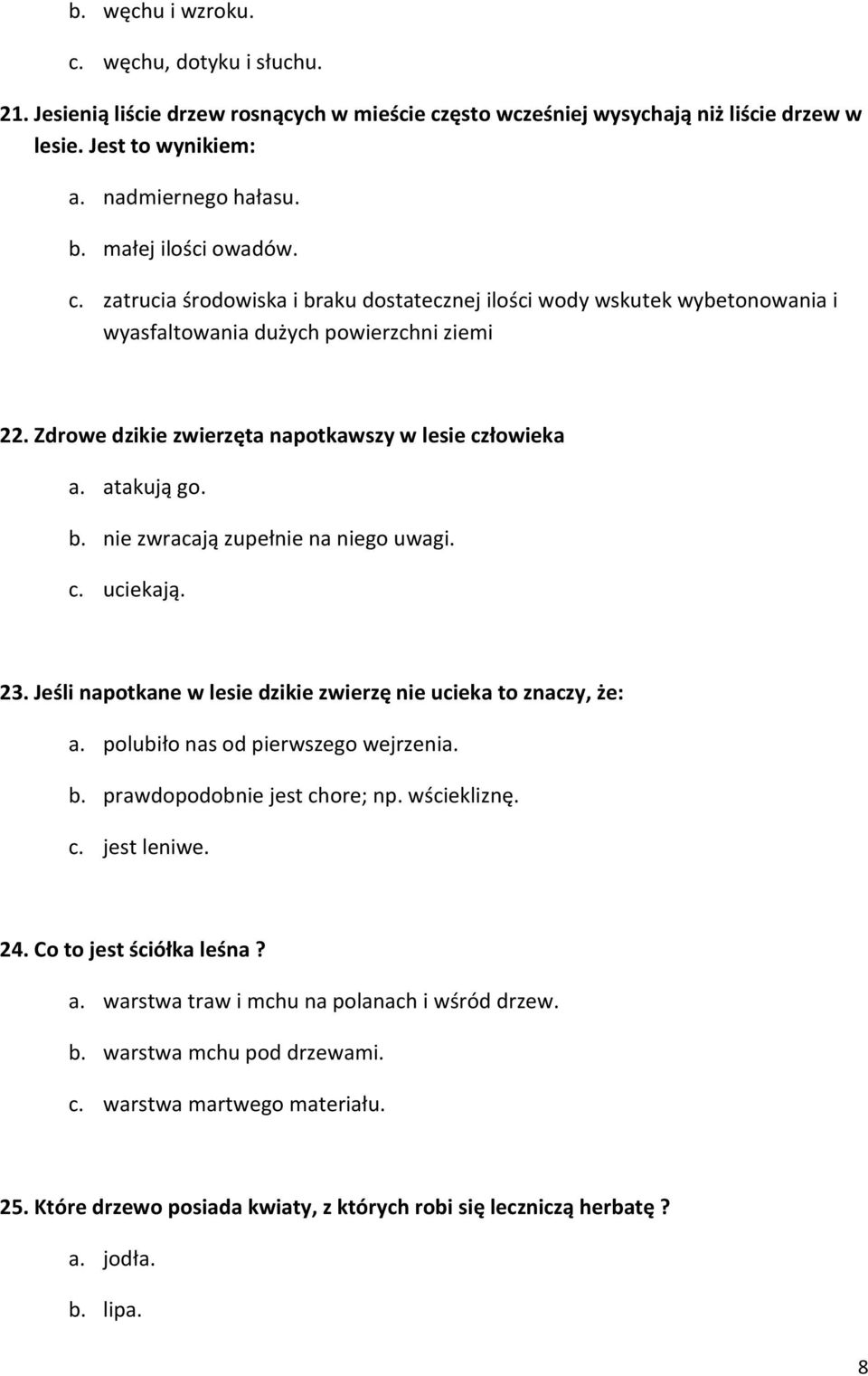 Zdrowe dzikie zwierzęta napotkawszy w lesie człowieka a. atakują go. b. nie zwracają zupełnie na niego uwagi. c. uciekają. 23. Jeśli napotkane w lesie dzikie zwierzę nie ucieka to znaczy, że: a.