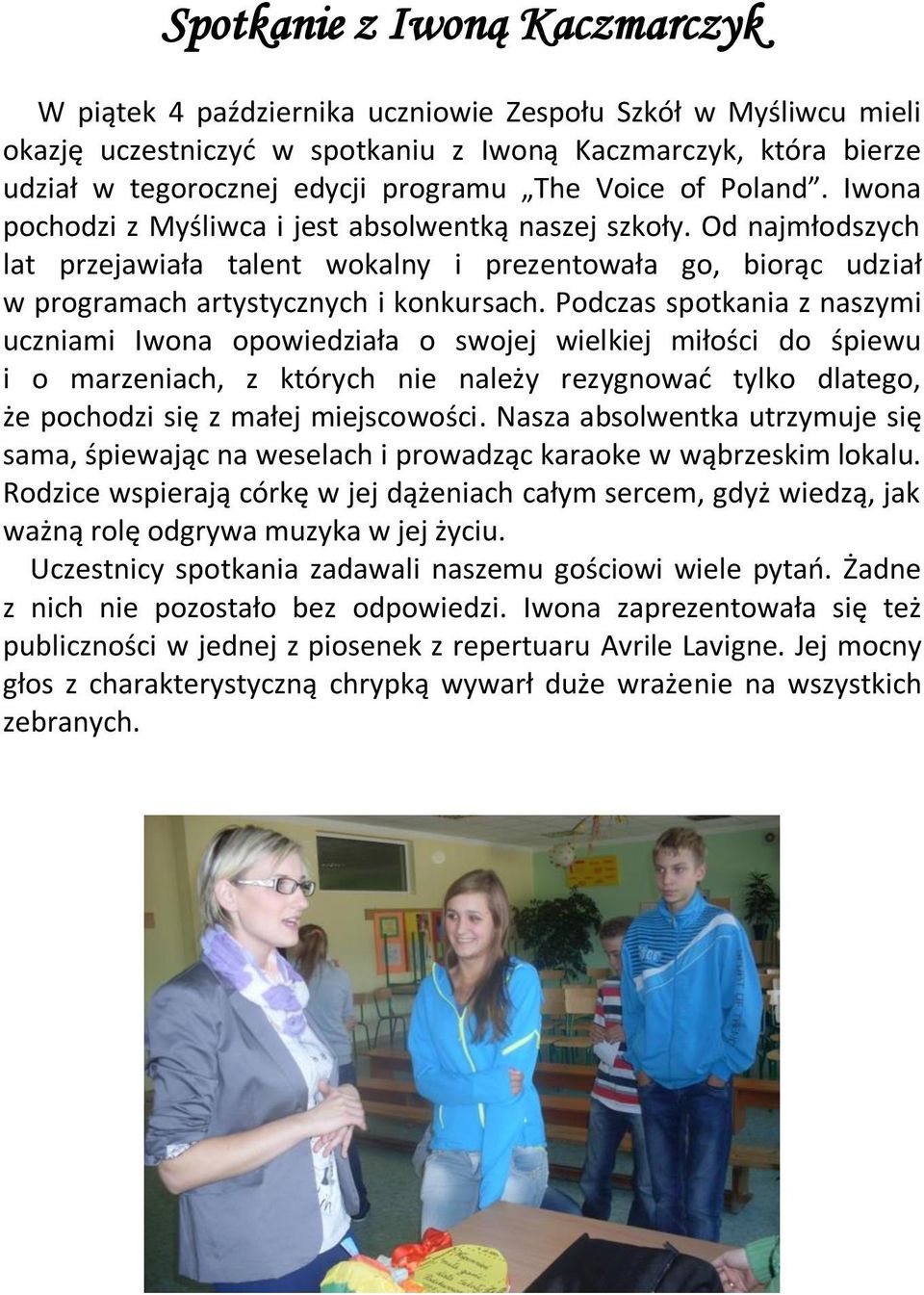 Od najmłodszych lat przejawiała talent wokalny i prezentowała go, biorąc udział w programach artystycznych i konkursach.