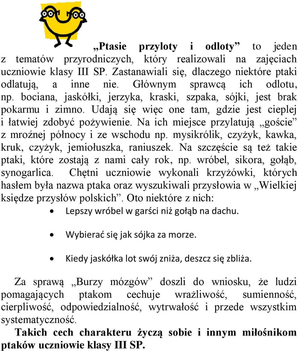 Na ich miejsce przylatują goście z mroźnej północy i ze wschodu np. mysikrólik, czyżyk, kawka, kruk, czyżyk, jemiołuszka, raniuszek. Na szczęście są też takie ptaki, które zostają z nami cały rok, np.