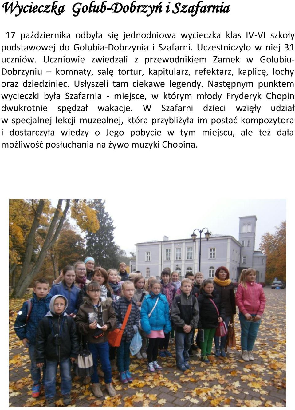 Uczniowie zwiedzali z przewodnikiem Zamek w Golubiu- Dobrzyniu komnaty, salę tortur, kapitularz, refektarz, kaplicę, lochy oraz dziedziniec.