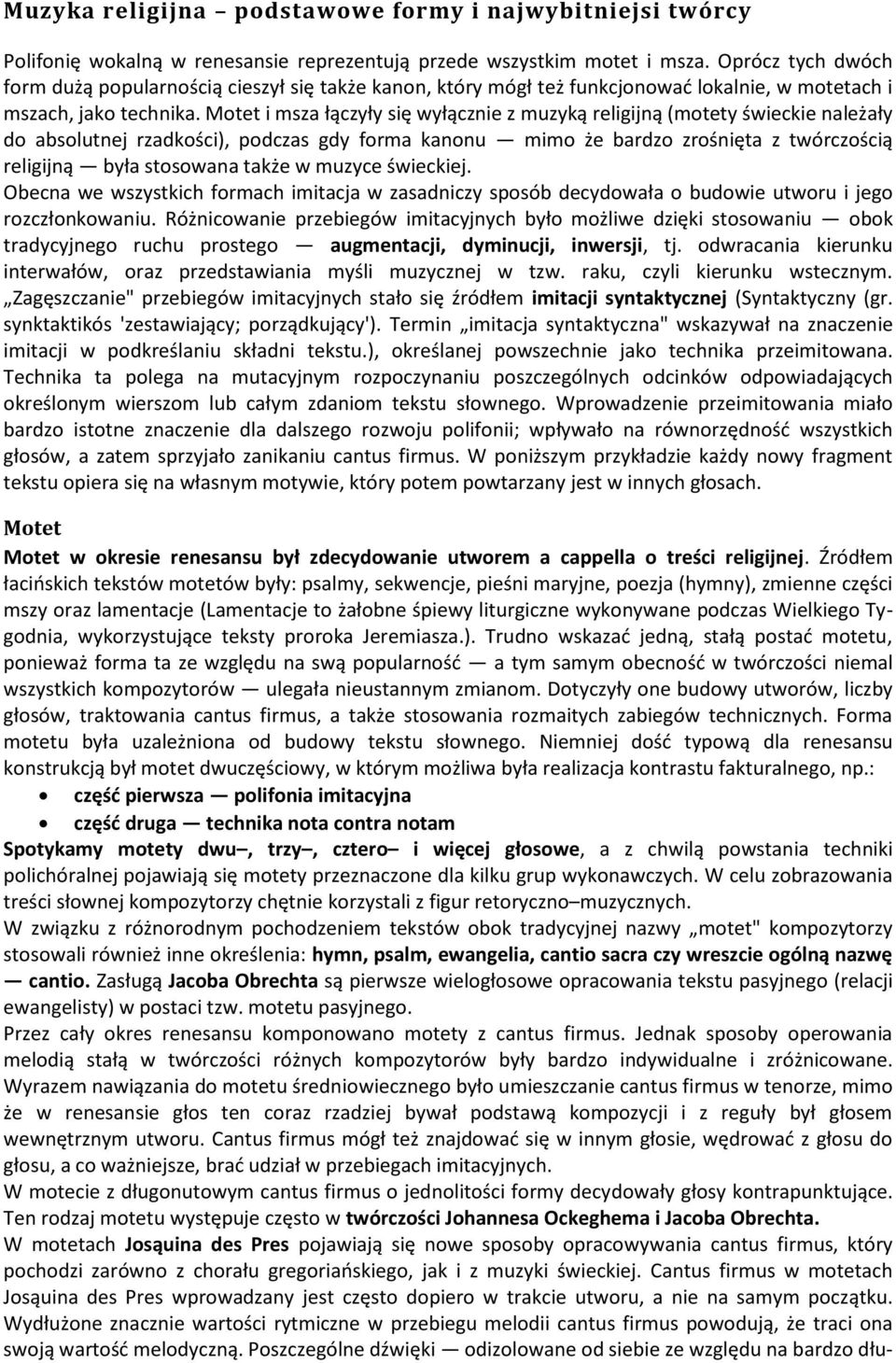 Motet i msza łączyły się wyłącznie z muzyką religijną (motety świeckie należały do absolutnej rzadkości), podczas gdy forma kanonu mimo że bardzo zrośnięta z twórczością religijną była stosowana