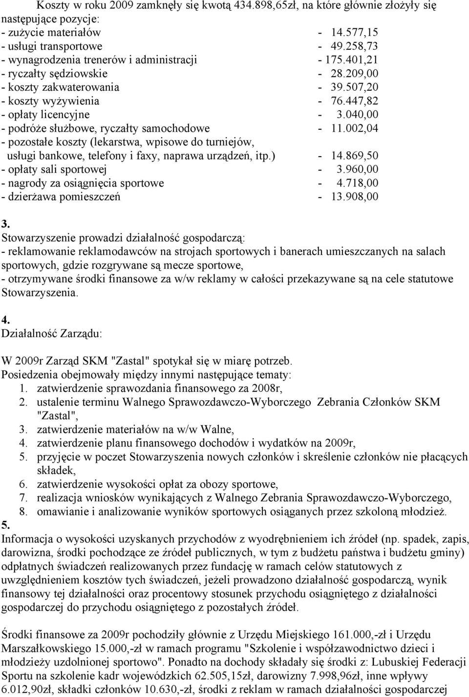 040,00 - podróże służbowe, ryczałty samochodowe - 11.002,04 - pozostałe koszty (lekarstwa, wpisowe do turniejów, usługi bankowe, telefony i faxy, naprawa urządzeń, itp.) - 14.