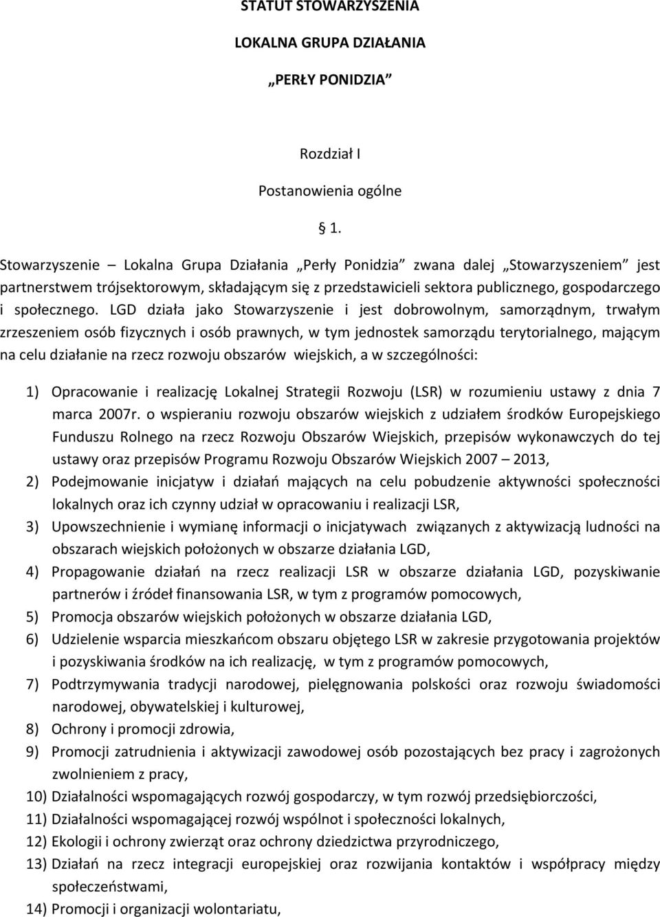 LGD działa jako Stowarzyszenie i jest dobrowolnym, samorządnym, trwałym zrzeszeniem osób fizycznych i osób prawnych, w tym jednostek samorządu terytorialnego, mającym na celu działanie na rzecz