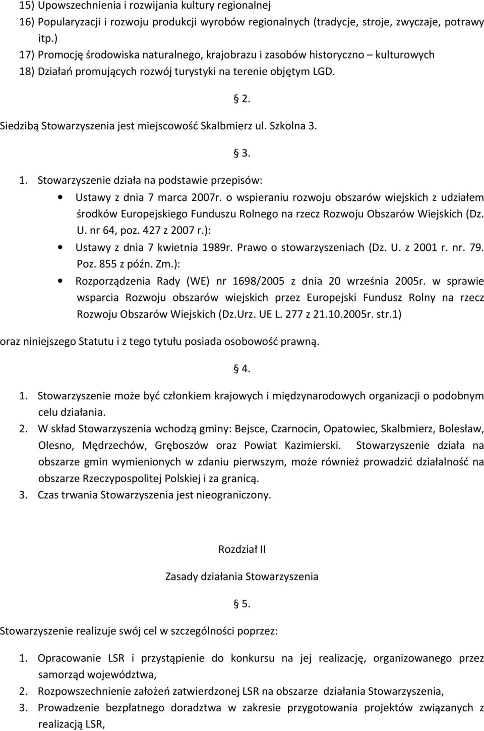 Siedzibą Stowarzyszenia jest miejscowość Skalbmierz ul. Szkolna 3. 3. 1. Stowarzyszenie działa na podstawie przepisów: Ustawy z dnia 7 marca 2007r.