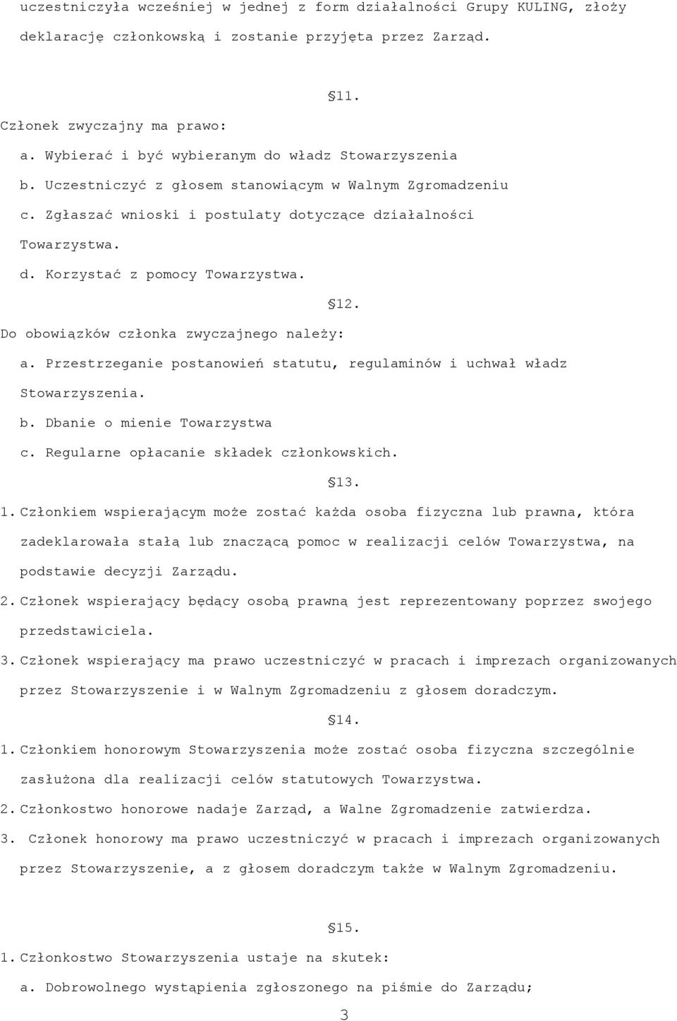 12. Do obowiązków członka zwyczajnego należy: a. Przestrzeganie postanowień statutu, regulaminów i uchwał władz b. Dbanie o mienie Towarzystwa c. Regularne opłacanie składek członkowskich. 13