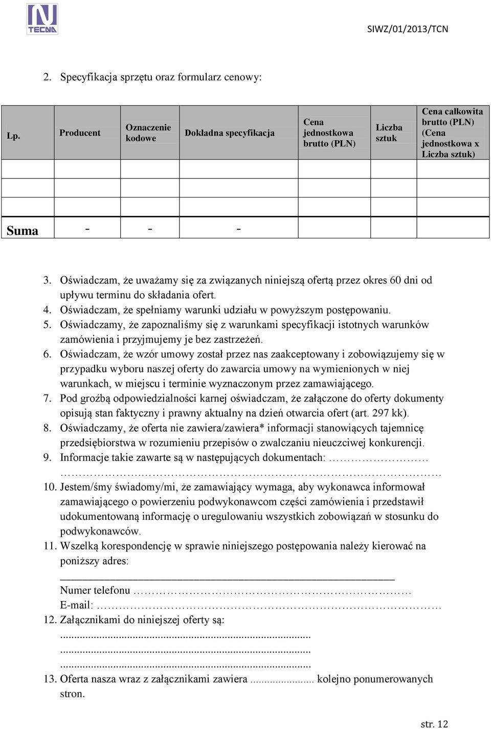 Oświadczam, że uważamy się za związanych niniejszą ofertą przez okres 60 dni od upływu terminu do składania ofert. 4. Oświadczam, że spełniamy warunki udziału w powyższym postępowaniu. 5.