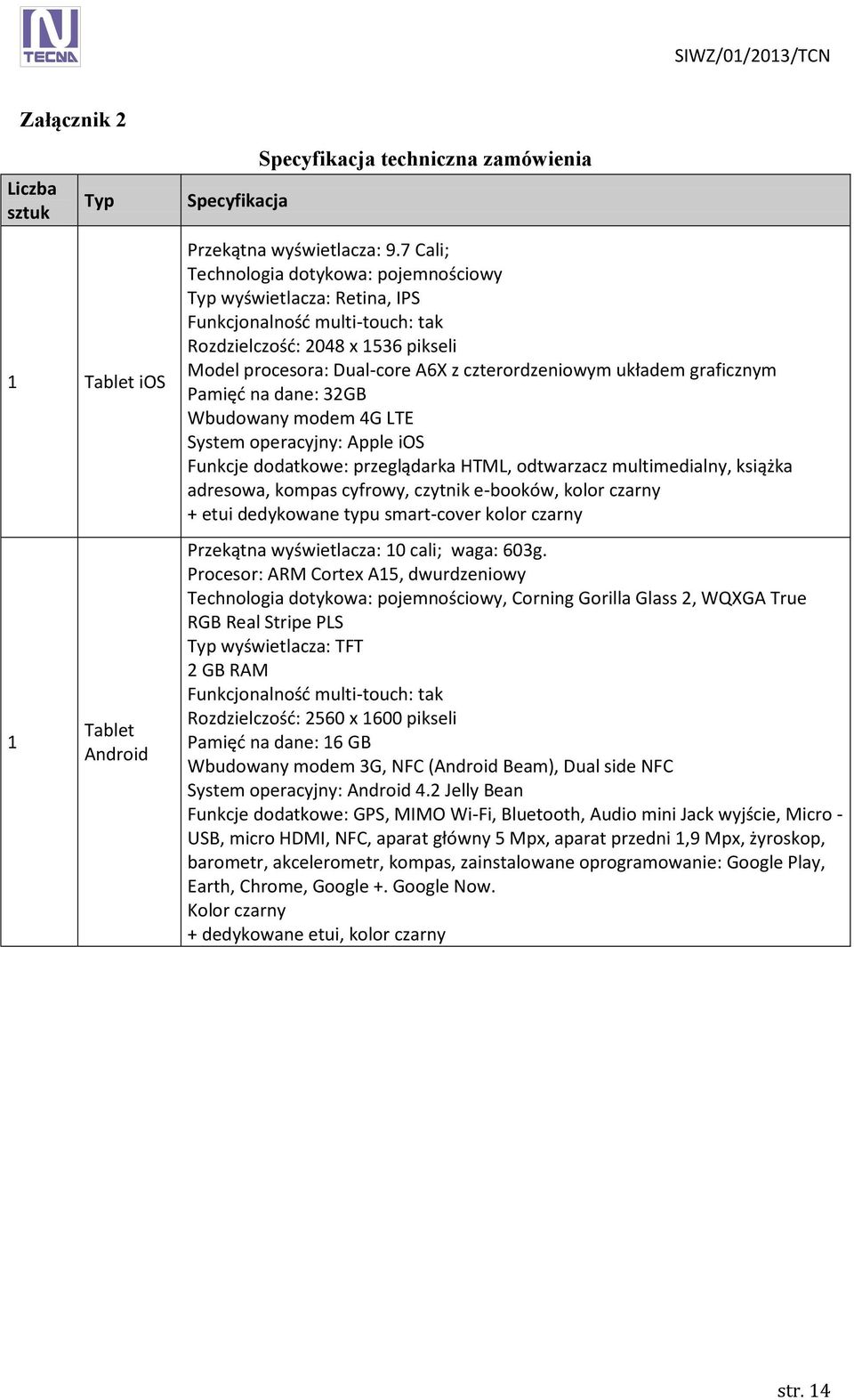 graficznym Pamięć na dane: 32GB Wbudowany modem 4G LTE System operacyjny: Apple ios Funkcje dodatkowe: przeglądarka HTML, odtwarzacz multimedialny, książka adresowa, kompas cyfrowy, czytnik e-booków,