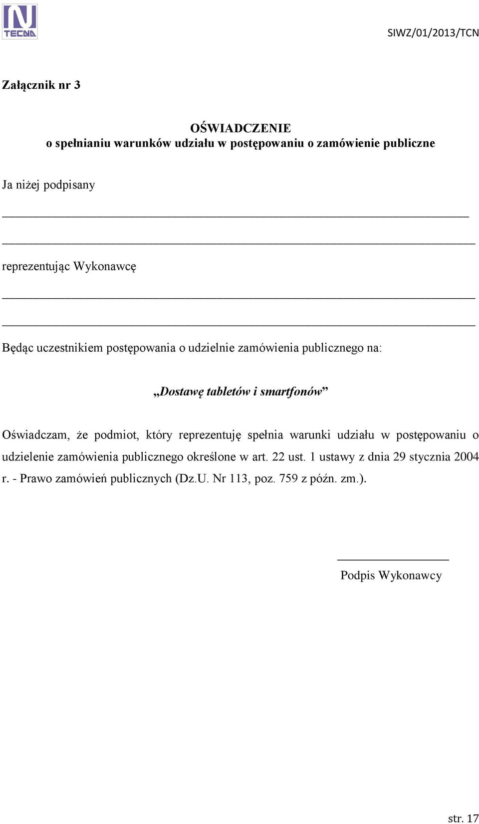 Oświadczam, że podmiot, który reprezentuję spełnia warunki udziału w postępowaniu o udzielenie zamówienia publicznego określone