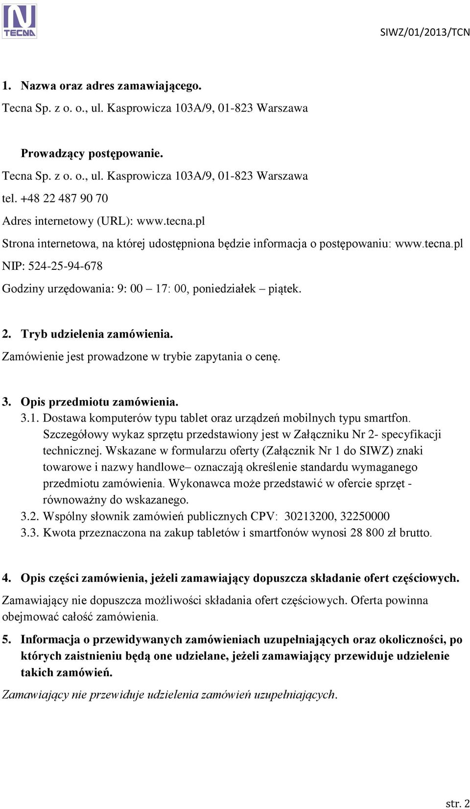 2. Tryb udzielenia zamówienia. Zamówienie jest prowadzone w trybie zapytania o cenę. 3. Opis przedmiotu zamówienia. 3.1. Dostawa komputerów typu tablet oraz urządzeń mobilnych typu smartfon.