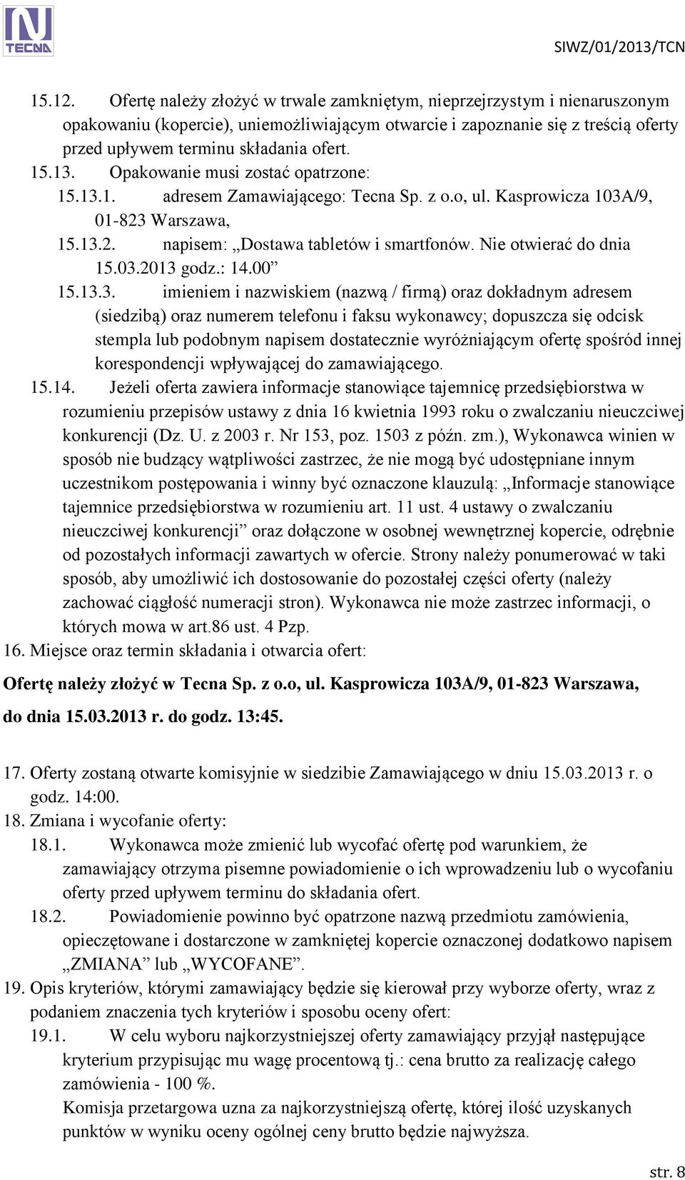 13. Opakowanie musi zostać opatrzone: 15.13.1. adresem Zamawiającego: Tecna Sp. z o.o, ul. Kasprowicza 103A/9, 01-823 Warszawa, 15.13.2. napisem: Dostawa tabletów i smartfonów.