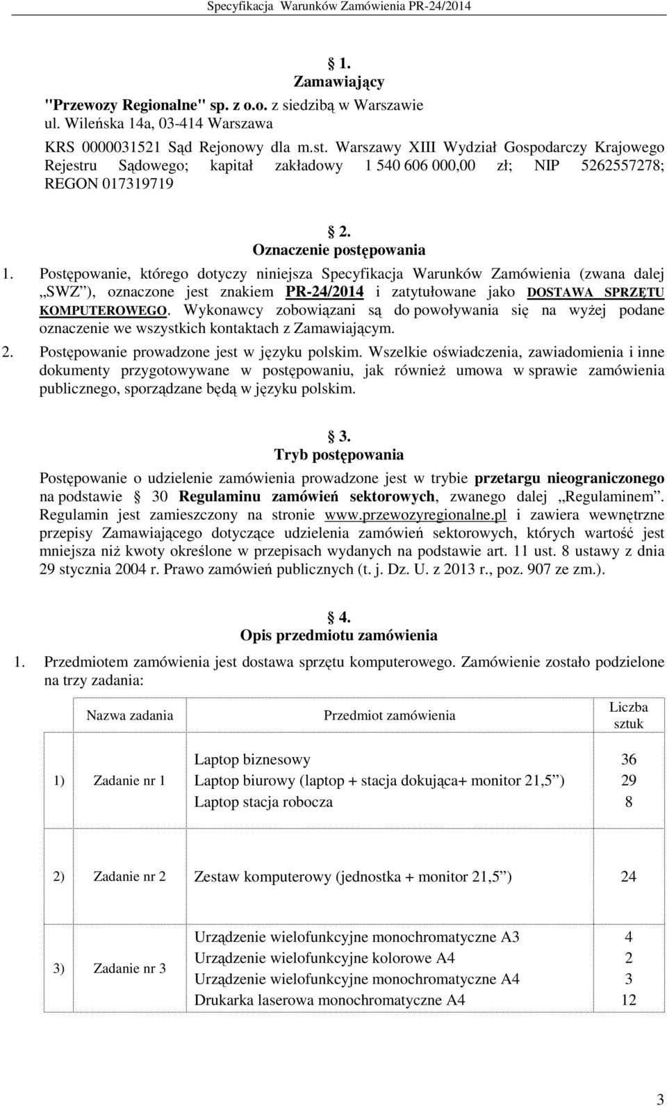 Postępowanie, którego dotyczy niniejsza Specyfikacja Warunków Zamówienia (zwana dalej SWZ ), oznaczone jest znakiem PR-24/2014 i zatytułowane jako DOSTAWA SPRZĘTU KOMPUTEROWEGO.