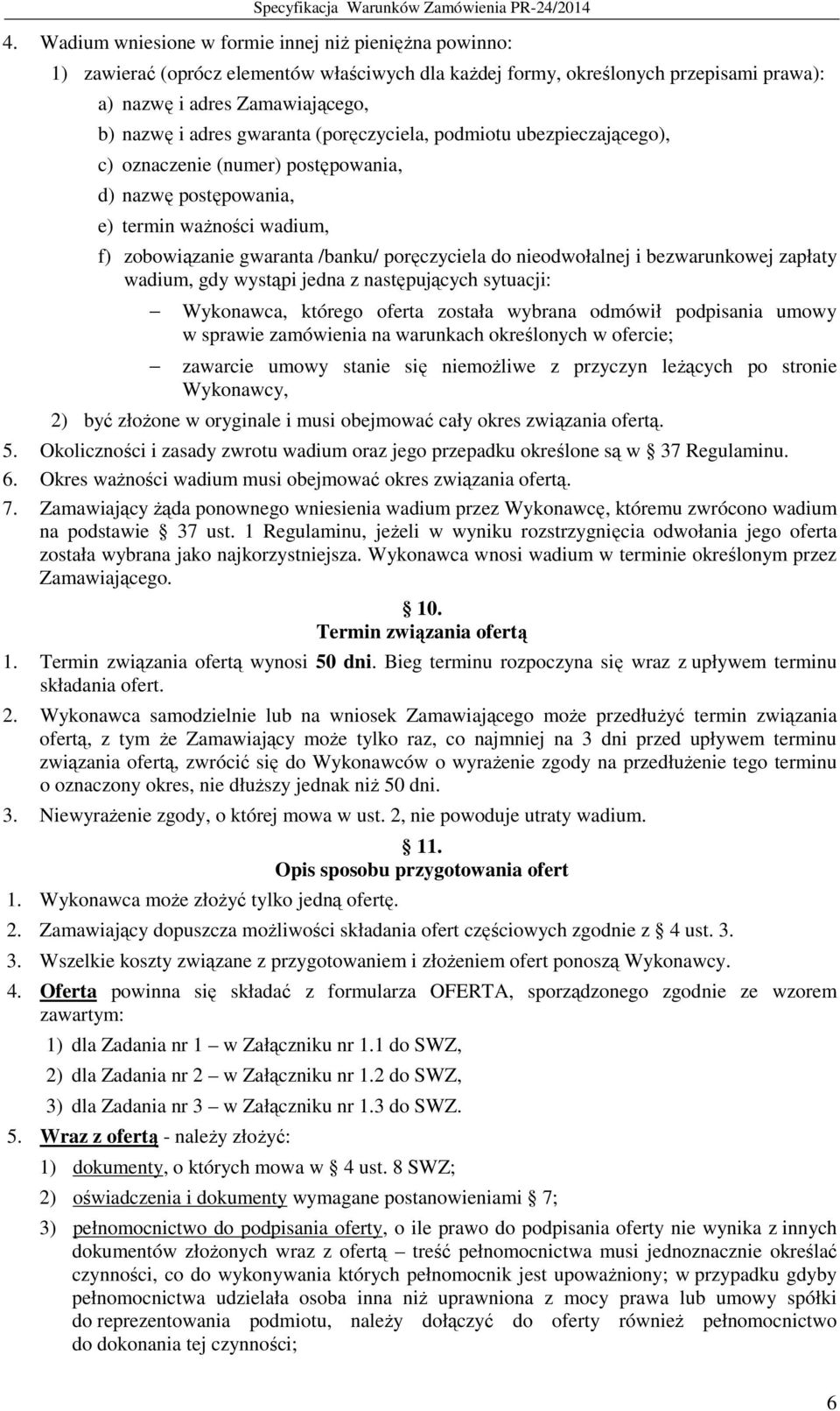 nieodwołalnej i bezwarunkowej zapłaty wadium, gdy wystąpi jedna z następujących sytuacji: Wykonawca, którego oferta została wybrana odmówił podpisania umowy w sprawie zamówienia na warunkach