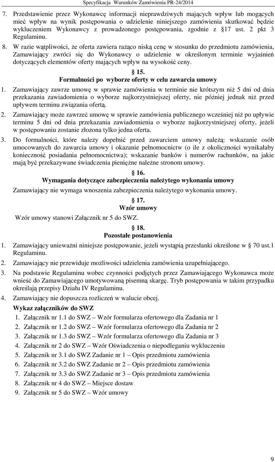 W razie wątpliwości, że oferta zawiera rażąco niską cenę w stosunku do przedmiotu zamówienia, Zamawiający zwróci się do Wykonawcy o udzielenie w określonym terminie wyjaśnień dotyczących elementów