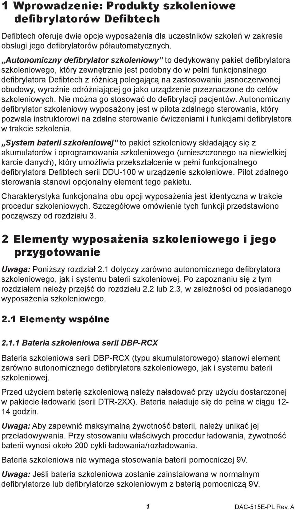 zastosowaniu jasnoczerwonej obudowy, wyraźnie odróżniającej go jako urządzenie przeznaczone do celów szkoleniowych. Nie można go stosować do defibrylacji pacjentów.