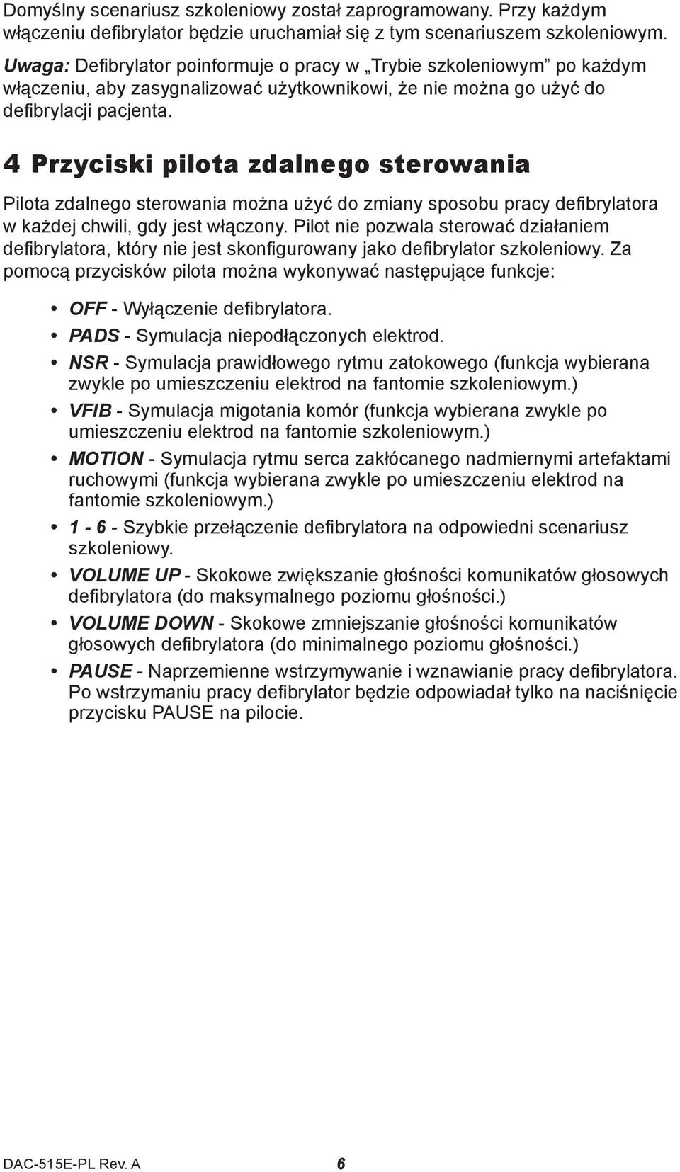 4 Przyciski pilota zdalnego sterowania Pilota zdalnego sterowania można użyć do zmiany sposobu pracy defibrylatora w każdej chwili, gdy jest włączony.