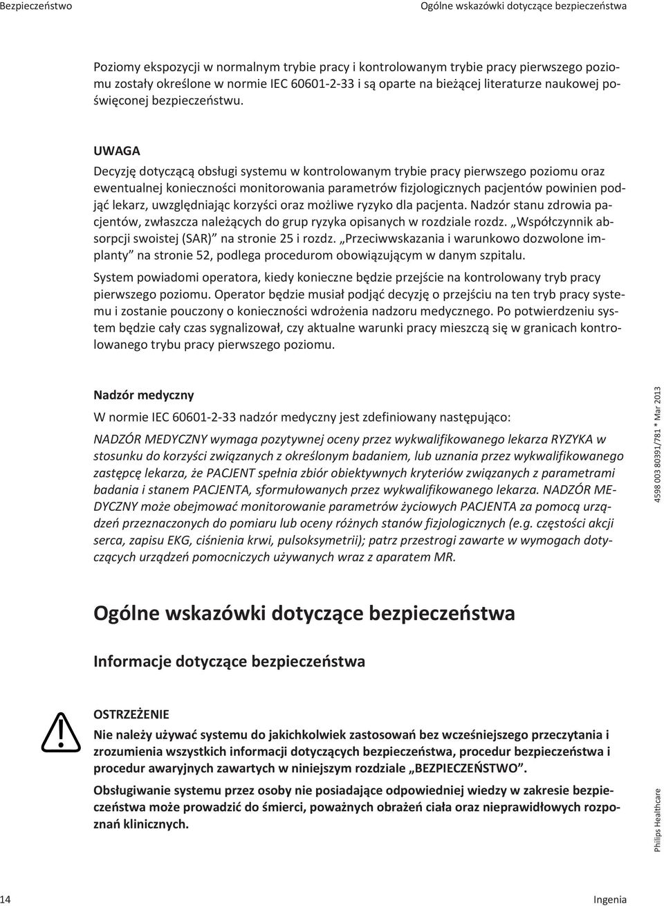 Decyzję dotyczącą obsługi systemu w kontrolowanym trybie pracy pierwszego poziomu oraz ewentualnej konieczności monitorowania parametrów fizjologicznych pacjentów powinien podjąć lekarz,