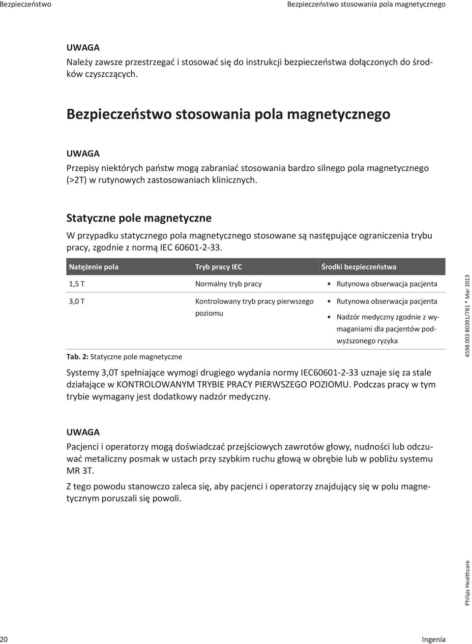 Statyczne pole magnetyczne W przypadku statycznego pola magnetycznego stosowane są następujące ograniczenia trybu pracy, zgodnie z normą IEC 60601-2-33.