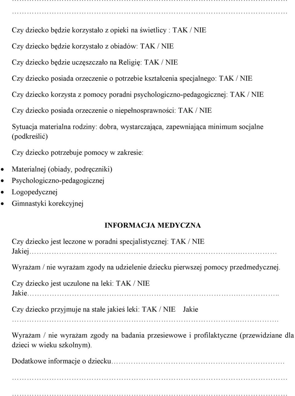 materialna rodziny: dobra, wystarczająca, zapewniająca minimum socjalne (podkreślić) Czy dziecko potrzebuje pomocy w zakresie: Materialnej (obiady, podręczniki) Psychologiczno-pedagogicznej