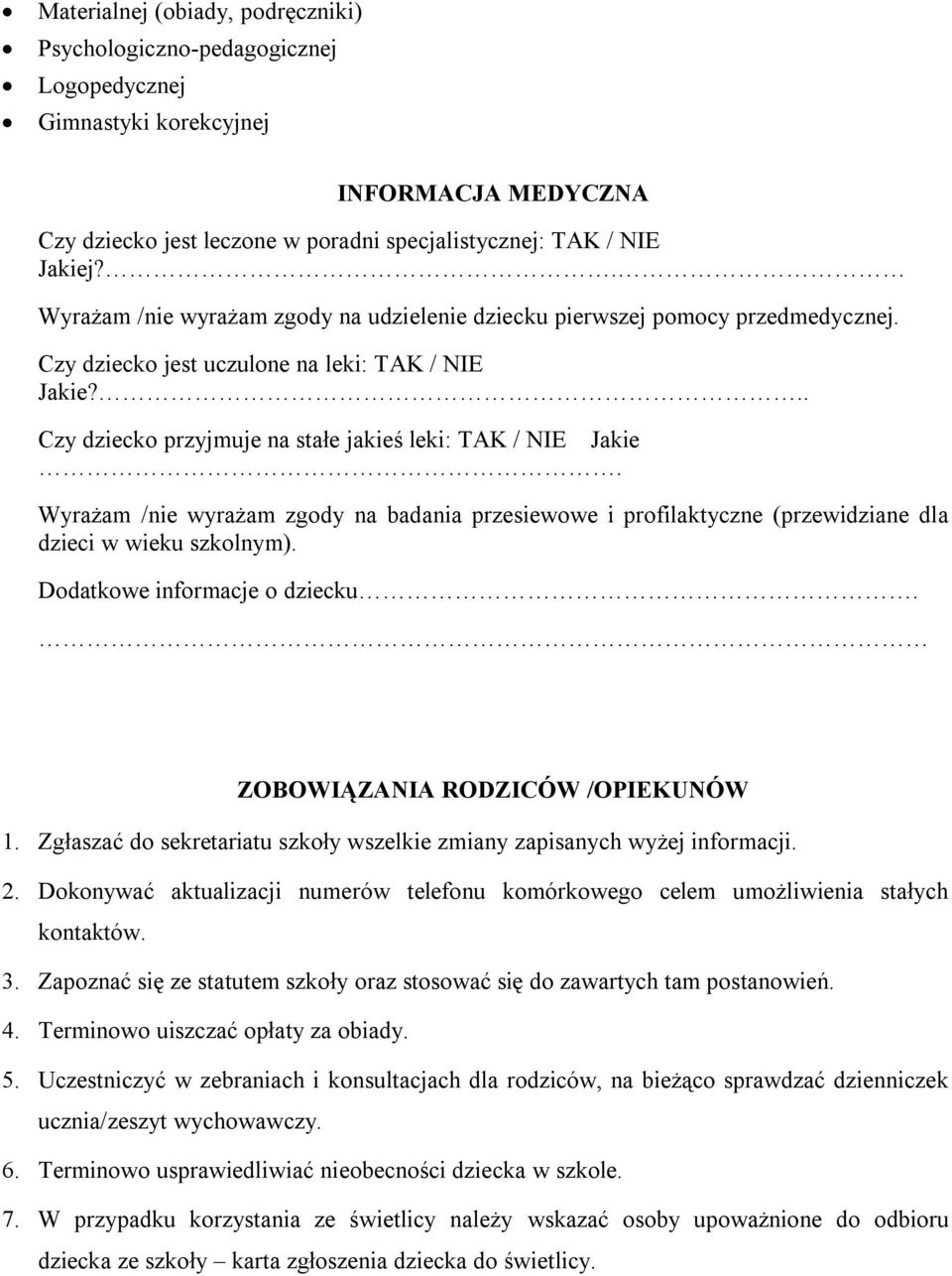 Wyrażam /nie wyrażam zgody na badania przesiewowe i profilaktyczne (przewidziane dla dzieci w wieku szkolnym). Dodatkowe informacje o dziecku. ZOBOWIĄZANIA RODZICÓW /OPIEKUNÓW 1.