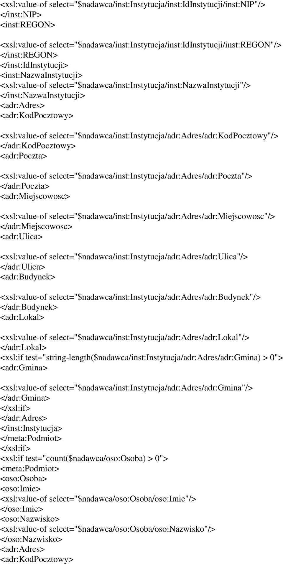 select="$nadawca/inst:instytucja/adr:adres/adr:kodpocztowy"/> </adr:kodpocztowy> <adr:poczta> <xsl:value-of select="$nadawca/inst:instytucja/adr:adres/adr:poczta"/> </adr:poczta> <adr:miejscowosc>