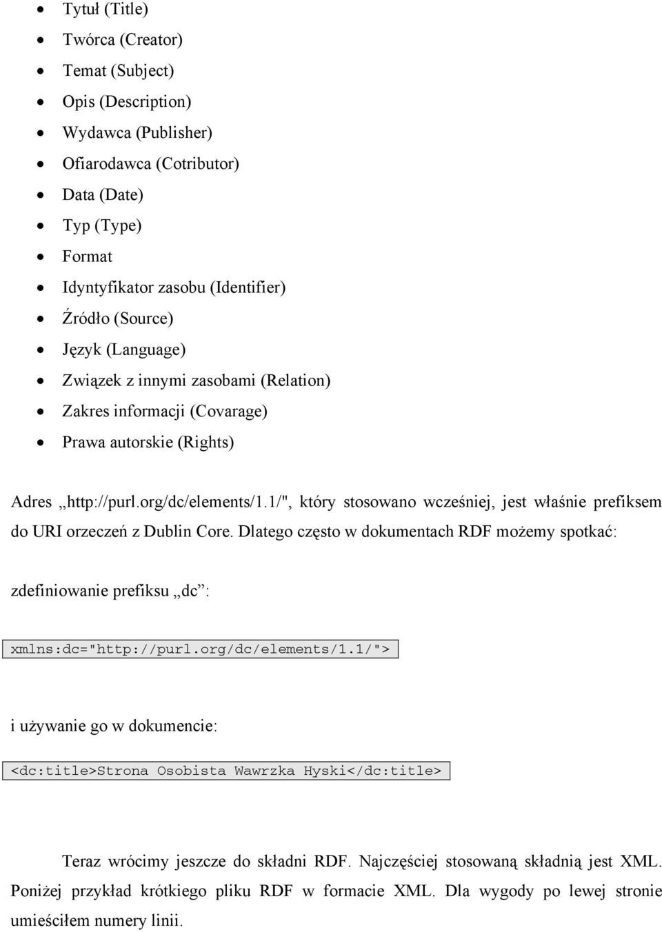 1/", który stosowano wcześniej, jest właśnie prefiksem do URI orzeczeń z Dublin Core. Dlatego często w dokumentach RDF możemy spotkać: zdefiniowanie prefiksu dc : xmlns:dc="http://purl.