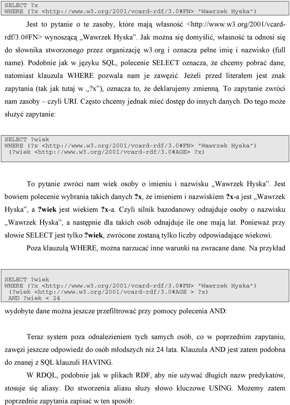 Podobnie jak w języku SQL, polecenie SELECT oznacza, że chcemy pobrać dane, natomiast klauzula WHERE pozwala nam je zawęzić. Jeżeli przed literałem jest znak zapytania (tak jak tutaj w?