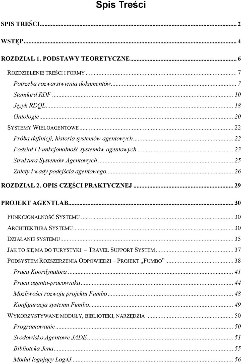 .. 25 Zalety i wady podejścia agentowego... 26 ROZDZIAŁ 2. OPIS CZĘŚCI PRAKTYCZNEJ... 29 PROJEKT AGENTLAB... 30 FUNKCJONALNOŚĆ SYSTEMU... 30 ARCHITEKTURA SYSTEMU... 30 DZIAŁANIE SYSTEMU.