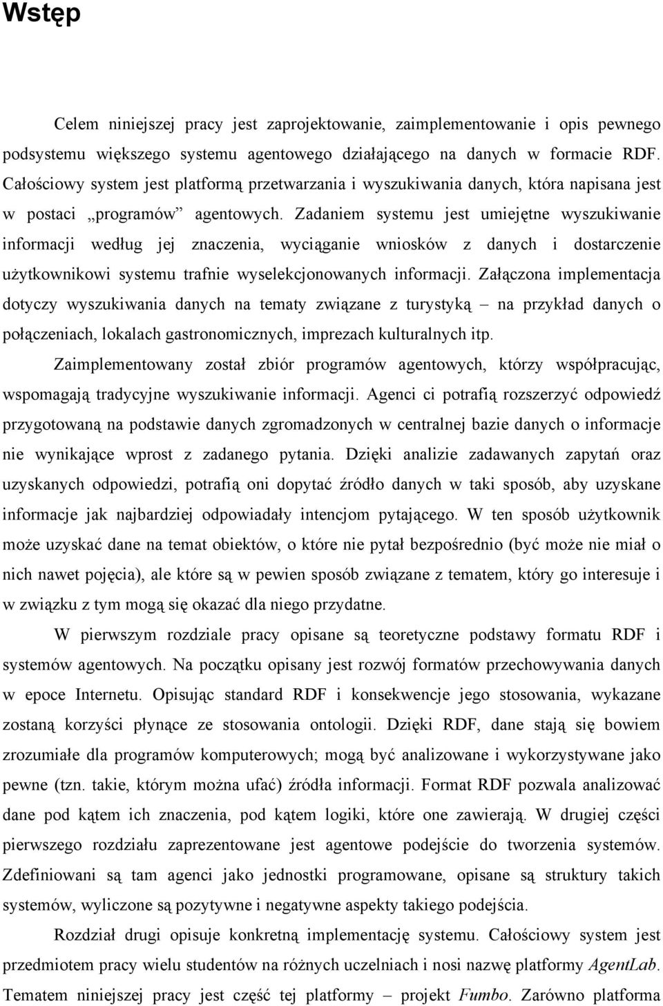 Zadaniem systemu jest umiejętne wyszukiwanie informacji według jej znaczenia, wyciąganie wniosków z danych i dostarczenie użytkownikowi systemu trafnie wyselekcjonowanych informacji.