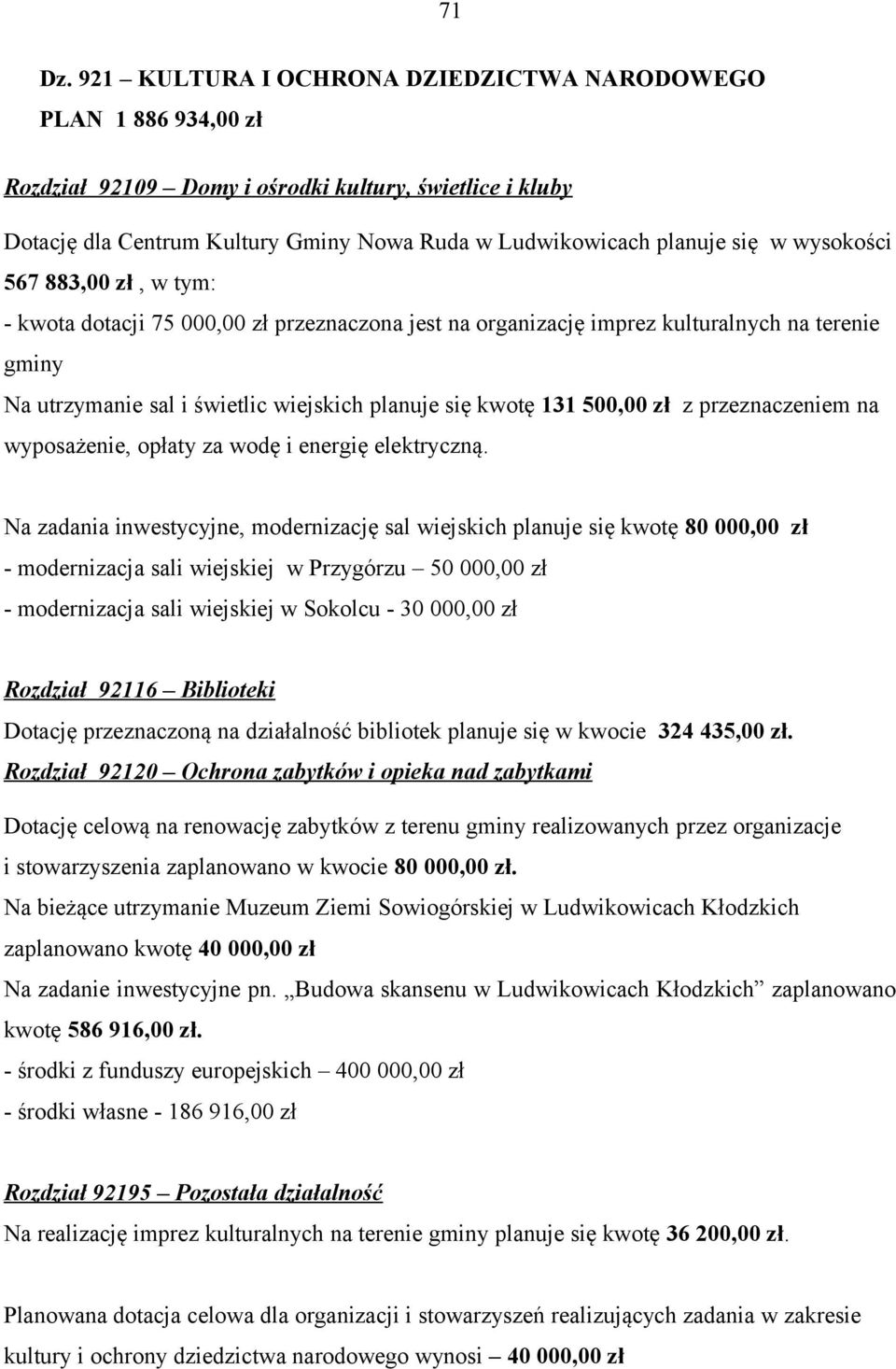 wysokości 567 883,00 zł, w tym: - kwota dotacji 75 000,00 zł przeznaczona jest na organizację imprez kulturalnych na terenie gminy Na utrzymanie sal i świetlic wiejskich planuje się kwotę 131 500,00