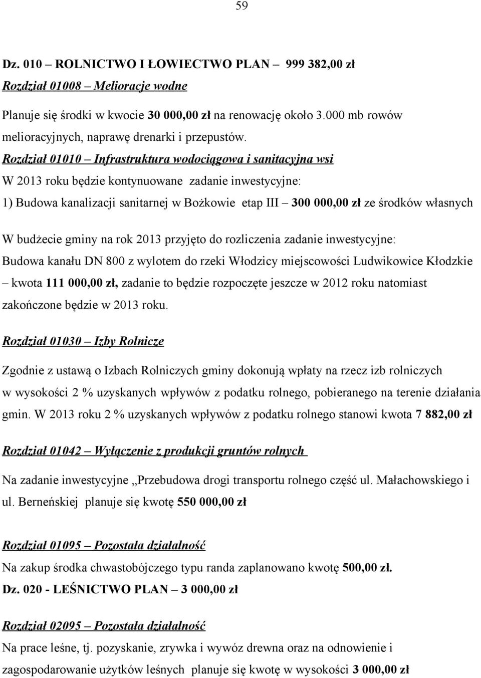 Rozdział 01010 Infrastruktura wodociągowa i sanitacyjna wsi W 2013 roku będzie kontynuowane zadanie inwestycyjne: 1) Budowa kanalizacji sanitarnej w Bożkowie etap III 300 000,00 zł ze środków