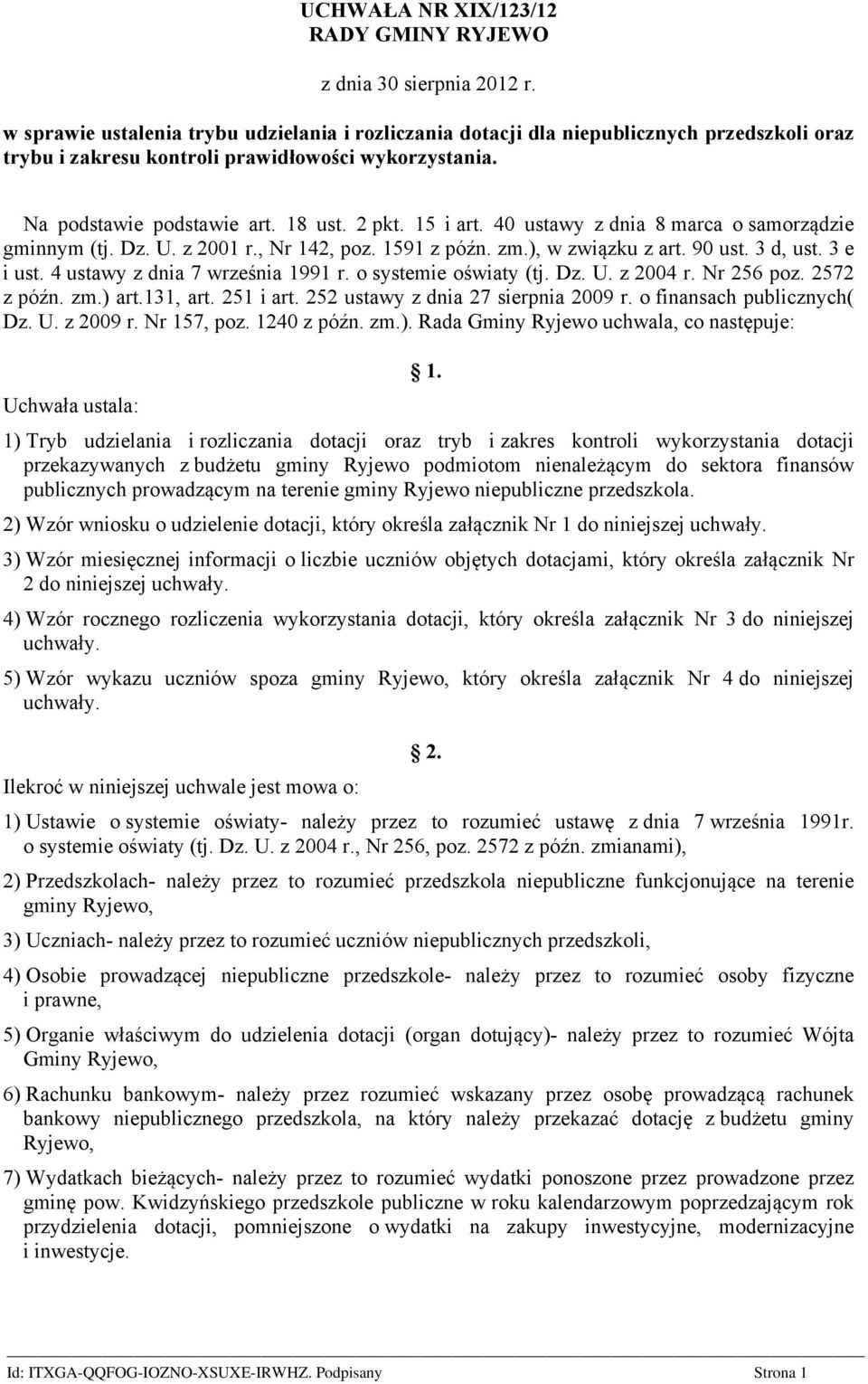 4 ustawy z dnia 7 września 1991 r. o systemie oświaty (tj. Dz. U. z 2004 r. Nr 256 poz. 2572 z późn. zm.) art.131, art. 251 i art. 252 ustawy z dnia 27 sierpnia 2009 r. o finansach publicznych( Dz. U. z 2009 r.