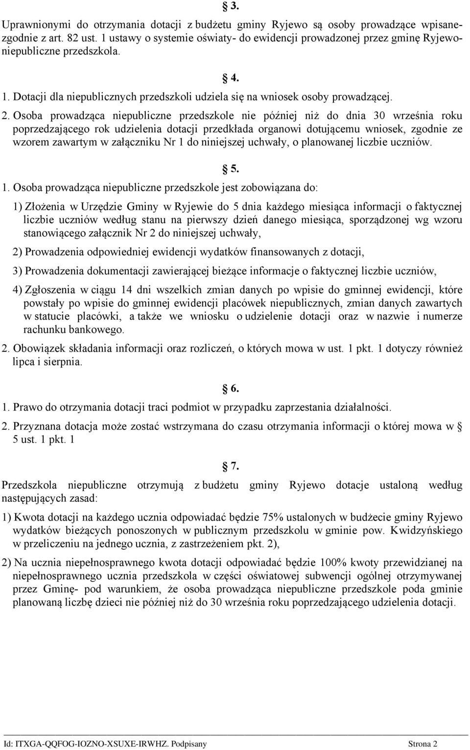 Osoba prowadząca niepubliczne przedszkole nie później niż do dnia 30 września roku poprzedzającego rok udzielenia dotacji przedkłada organowi dotującemu wniosek, zgodnie ze wzorem zawartym w