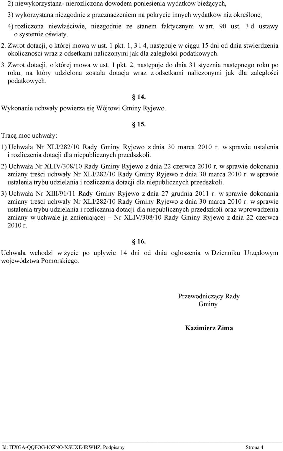 1, 3 i 4, następuje w ciągu 15 dni od dnia stwierdzenia okoliczności wraz z odsetkami naliczonymi jak dla zaległości podatkowych. 3. Zwrot dotacji, o której mowa w ust. 1 pkt.