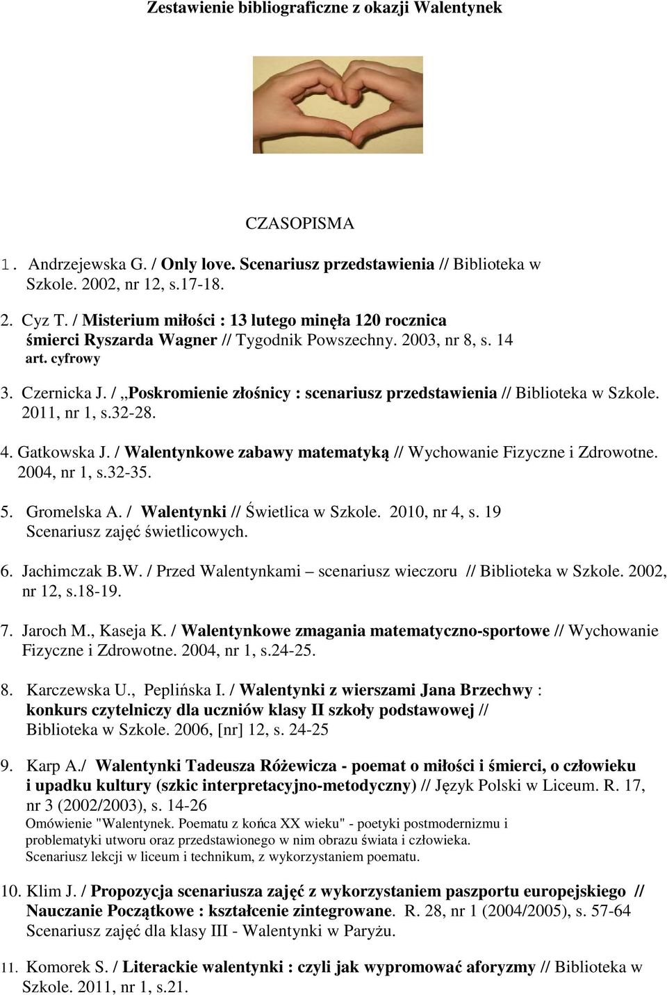 / Poskromienie złośnicy : scenariusz przedstawienia // Biblioteka w Szkole. 2011, nr 1, s.32-28. 4. Gatkowska J. / Walentynkowe zabawy matematyką // Wychowanie Fizyczne i Zdrowotne. 2004, nr 1, s.