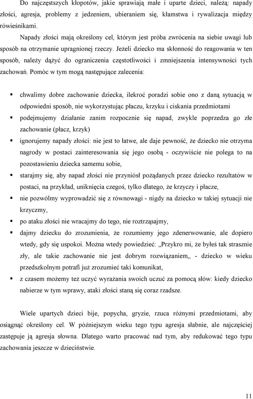 Jeżeli dziecko ma skłonność do reagowania w ten sposób, należy dążyć do ograniczenia częstotliwości i zmniejszenia intensywności tych zachowań.