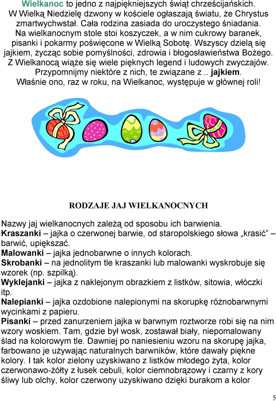 Z Wielkanocą wiąże się wiele pięknych legend i ludowych zwyczajów. Przypomnijmy niektóre z nich, te związane z.. jajkiem. Właśnie ono, raz w roku, na Wielkanoc, występuje w głównej roli!