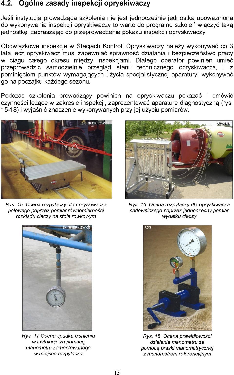 Obowiązkowe inspekcje w Stacjach Kontroli Opryskiwaczy należy wykonywać co 3 lata lecz opryskiwacz musi zapewniać sprawność działania i bezpieczeństwo pracy w ciągu całego okresu między inspekcjami.