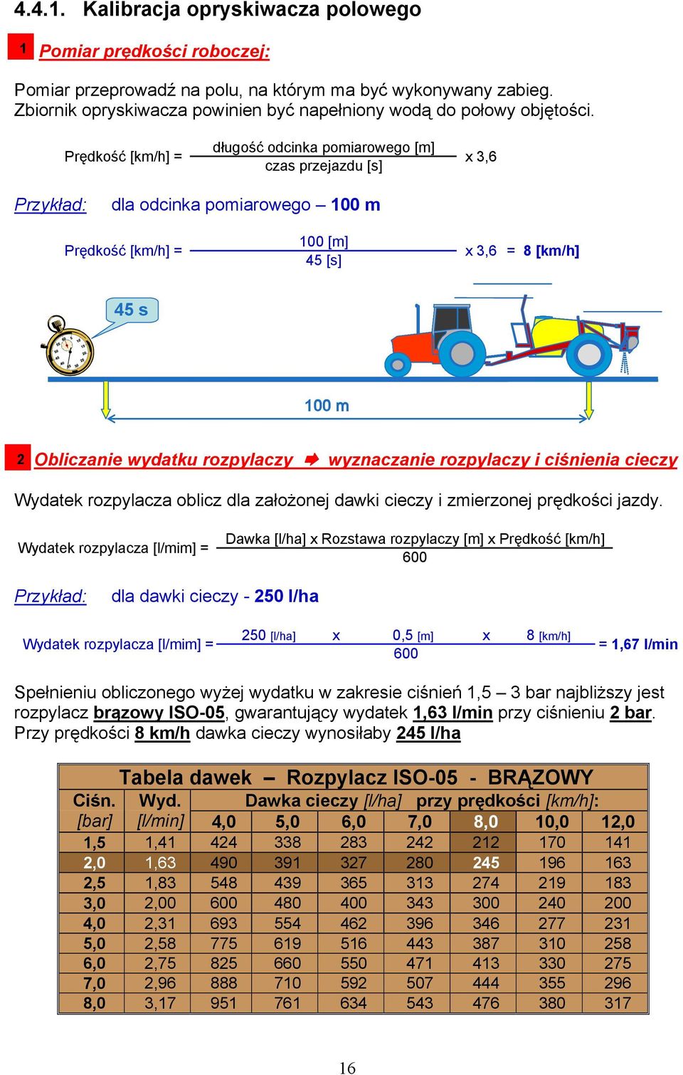 Prędkość [km/h] = długość odcinka pomiarowego [m] czas przejazdu [s] x 3,6 Przykład: dla odcinka pomiarowego 100 m Prędkość [km/h] = 100 [m] 45 [s] x 3,6 = 8 [km/h] 45 s 100 m 2 Obliczanie wydatku