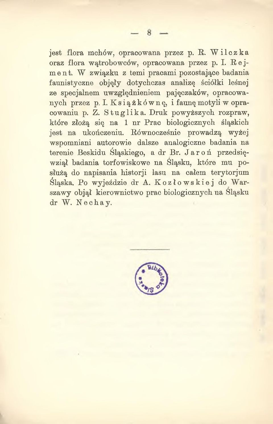 Książkównę, i faunę motyli w opracowaniu p. Z. Stuglika. Druk powyższych rozpraw, które złożą się na 1 nr Prac biologicznych śląskich jest na ukończeniu.