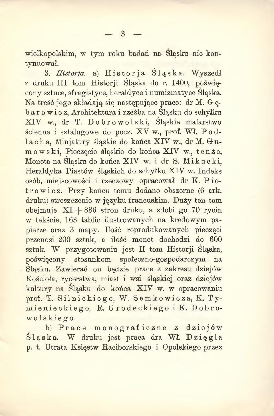 Dobrowolski, Śląskie malarstwo ścienne i sztalugowe do pocz. XV w., prof. Wł. P o d- lacha, M injatury śląskie do końca X IV w., dr M. G u mowski, Pieczęcie śląskie do końca XIV w.