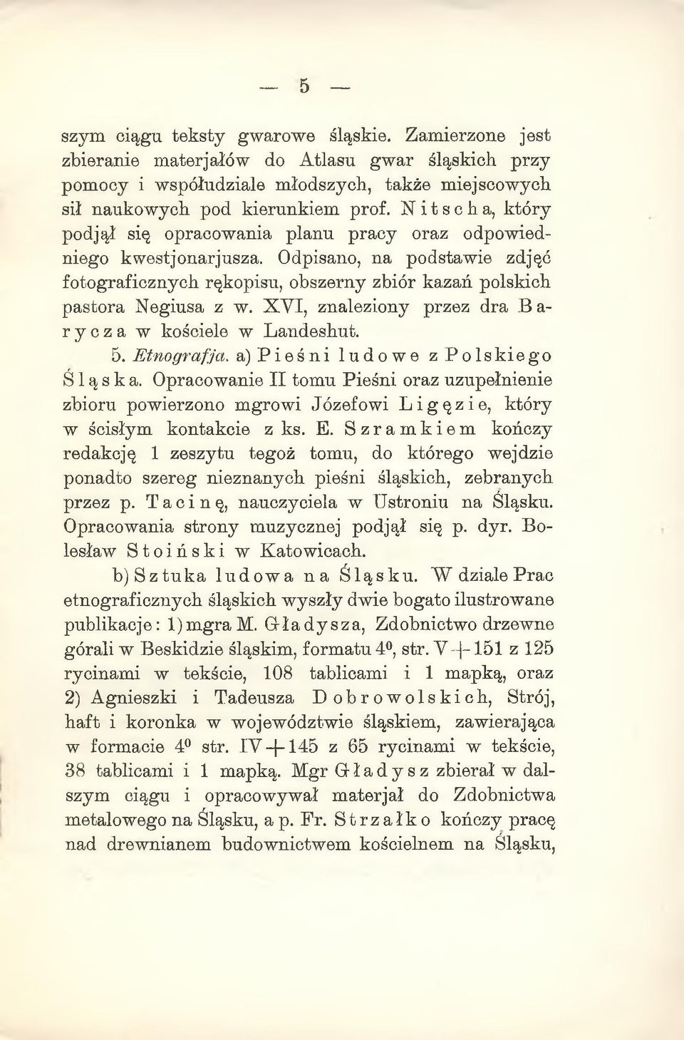 XVI, znaleziony przez dra B a- ryczą w kościele w Landeshut. 5. Etnograf ja. a) Pieśni ludowe z Polskiego Śląska.