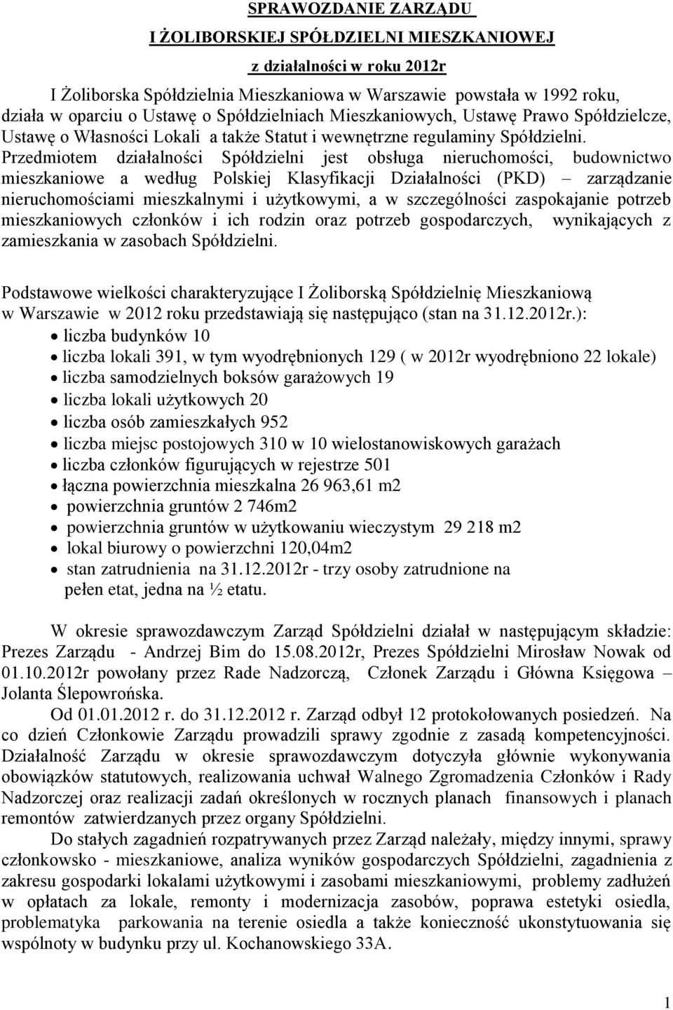 Przedmiotem działalności Spółdzielni jest obsługa nieruchomości, budownictwo mieszkaniowe a według Polskiej Klasyfikacji Działalności (PKD) zarządzanie nieruchomościami mieszkalnymi i użytkowymi, a w