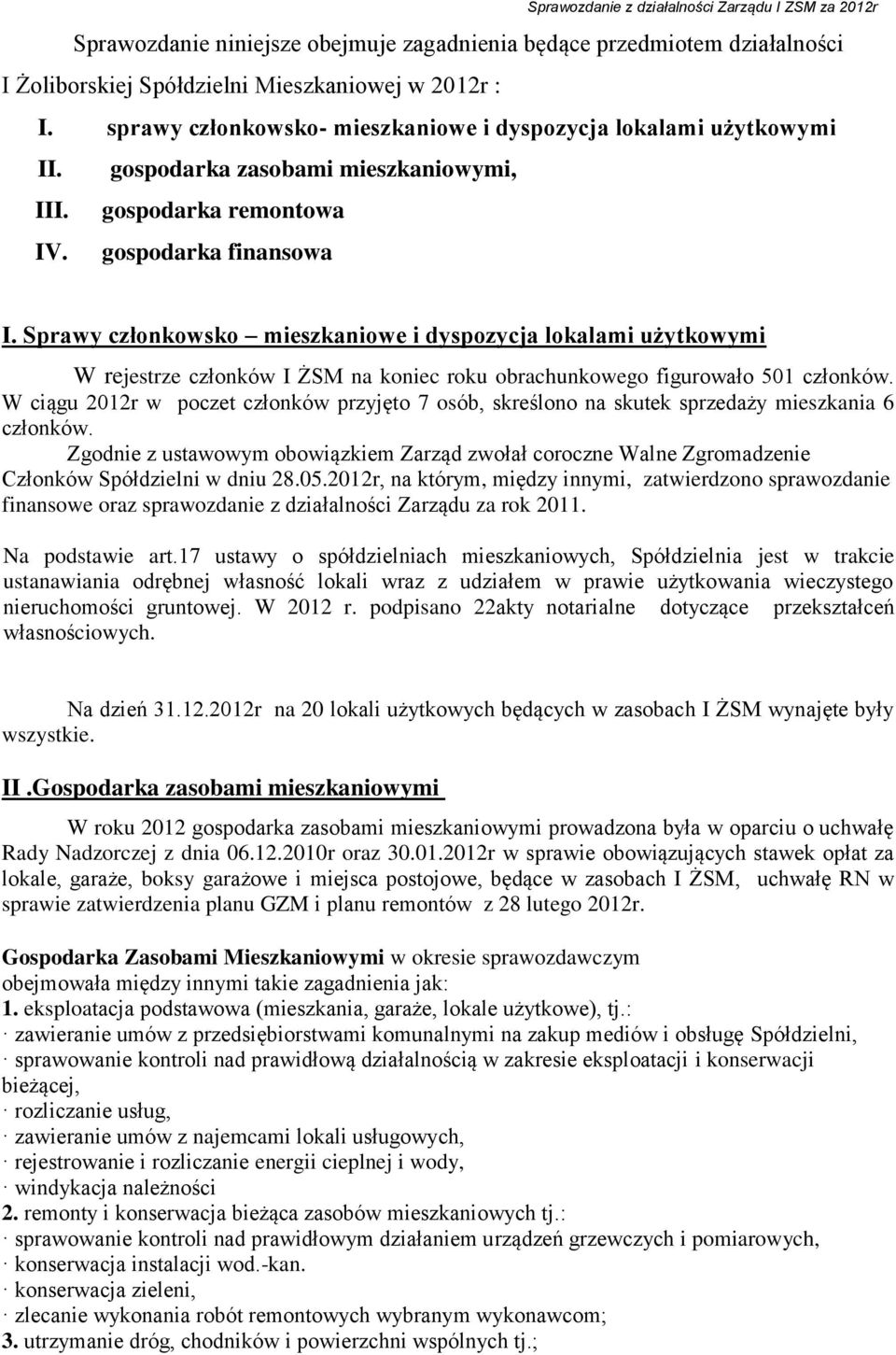 Sprawy członkowsko mieszkaniowe i dyspozycja lokalami użytkowymi W rejestrze członków I ŻSM na koniec roku obrachunkowego figurowało 501 członków.